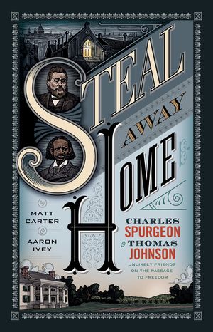 Steal Away Home: Charles Spurgeon and Thomas Johnson, Unlikely Friends on the Passage to Freedom image number 0