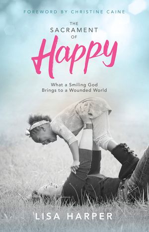 The Sacrament of Happy: What a Smiling God Brings to a Wounded World image number 0