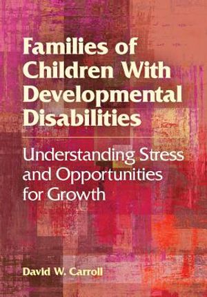 Families of Children with Developmental Disabilities: Understanding Stress and Opportunities for Growth image number 0