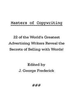 Masters of Copywriting: 22 of the World's Greatest Advertising Writers Reveal the Secrets of Selling with Words! image number 0