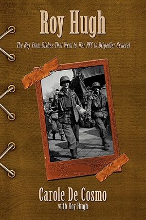 Roy Hugh: The Boy from Bisbee That Went to War PFC to Brigadier General image number 0