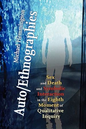 Auto/Ethnographies: Sex and Death and Symbolic Interaction in the Eighth Moment of Qualitative Inquiry: Seven Essays on the Self-Ethnograp image number 0