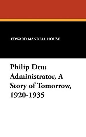 Philip Dru Administrator, a Story of Tomorrow, 1920-1935: Administrator, a Story of Tomorrow, 1920-1935 image number 0