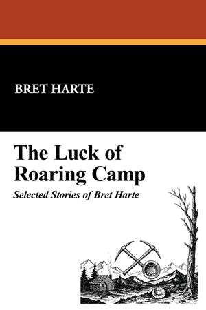 The Luck of Roaring Camp: Selected Stories of Bret Harte image number 0