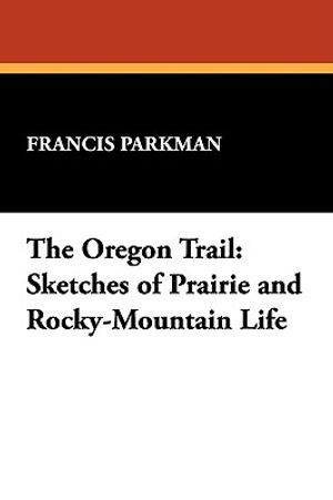 The Oregon Trail: Sketches of Prairie and Rocky-Mountain Life image number 0