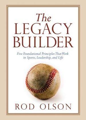 The Legacy Builder: Five Foundational Principles That Work in Sports, Leadership, and Life image number 0