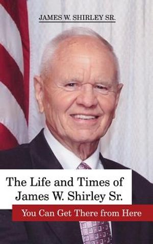 The Life and Times of James W. Shirley, Sr. You Can Get There from Here image number 0