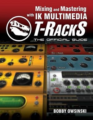 Mixing and Mastering with IK Multimedia T-RackS: The Official Guide image number 0