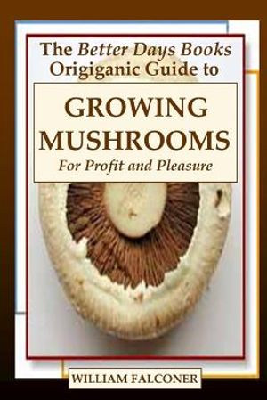 The Better Days Books Origiganic Guide to Growing Mushrooms for Profit and Pleasure image number 0