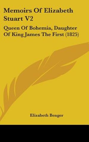 Memoirs Of Elizabeth Stuart V2: Queen Of Bohemia, Daughter Of King James The First (1825) image number 0