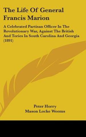 The Life Of General Francis Marion: A Celebrated Partisan Officer In The Revolutionary War, Against The British And Tories In South Carolina And Georg image number 0