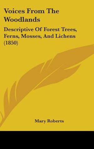Voices From The Woodlands: Descriptive Of Forest Trees, Ferns, Mosses, And Lichens (1850) image number 0
