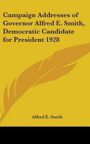 Campaign Addresses of Governor Alfred E. Smith, Democratic Candidate for President 1928 image number 0