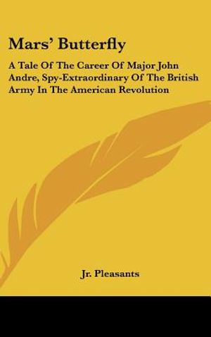 Mars' Butterfly: A Tale of the Career of Major John Andre, Spy-Extraordinary of the British Army in the American Revolution image number 0