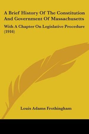 A Brief History Of The Constitution And Government Of Massachusetts: With A Chapter On Legislative Procedure (1916) image number 0