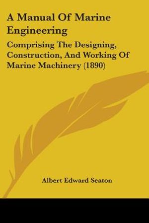 A Manual Of Marine Engineering: Comprising The Designing, Construction, And Working Of Marine Machinery (1890) image number 0
