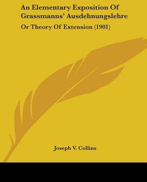 An Elementary Exposition Of Grassmanns' Ausdehnungslehre: Or Theory Of Extension (1901) image number 0