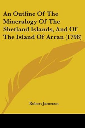 An Outline Of The Mineralogy Of The Shetland Islands, And Of The Island Of Arran (1798) image number 0