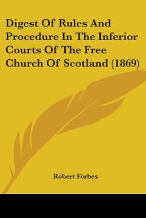 Digest Of Rules And Procedure In The Inferior Courts Of The Free Church Of Scotland (1869) image number 0