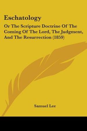 Eschatology: Or The Scripture Doctrine Of The Coming Of The Lord, The Judgment, And The Resurrection (1859) image number 0