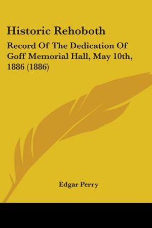 Historic Rehoboth: Record Of The Dedication Of Goff Memorial Hall, May 10th, 1886 (1886) image number 0
