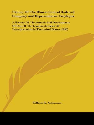 History Of The Illinois Central Railroad Company And Representative Employes: A History Of The Growth And Development Of One Of The Leading Arteries O image number 0