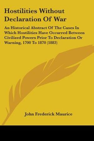 Hostilities Without Declaration Of War: An Historical Abstract Of The Cases In Which Hostilities Have Occurred Between Civilized Powers Prior To Decla image number 0