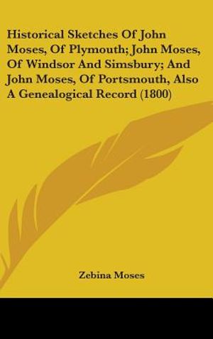 Historical Sketches of John Moses, of Plymouth; John Moses, of Windsor and Simsbury; And John Moses, of Portsmouth, Also a Genealogical Record (1800) image number 0