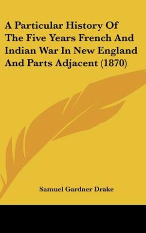 A Particular History of the Five Years French and Indian War in New England and Parts Adjacent (1870) image number 0