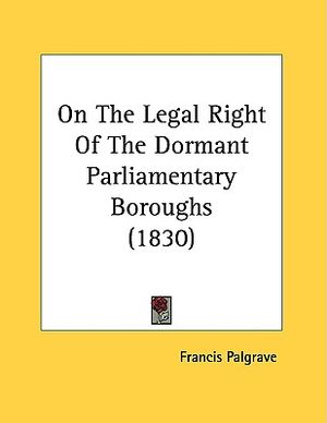 On The Legal Right Of The Dormant Parliamentary Boroughs (1830) image number 0