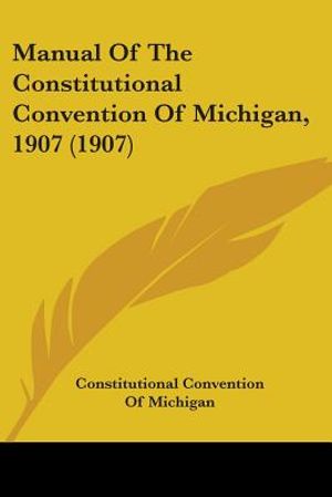 Manual Of The Constitutional Convention Of Michigan, 1907 (1907) image number 0