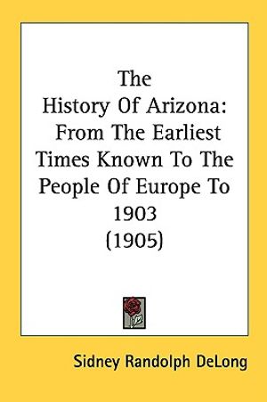 The History Of Arizona: From The Earliest Times Known To The People Of Europe To 1903 (1905) image number 0