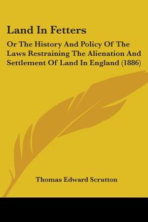 Land In Fetters: Or The History And Policy Of The Laws Restraining The Alienation And Settlement Of Land In England (1886) image number 0