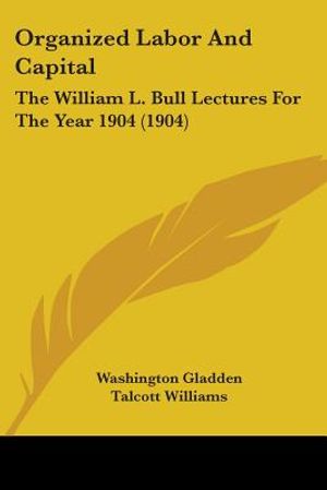 Organized Labor And Capital: The William L. Bull Lectures For The Year 1904 (1904) image number 0