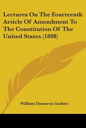 Lectures On The Fourteenth Article Of Amendment To The Constitution Of The United States (1898) image number 0