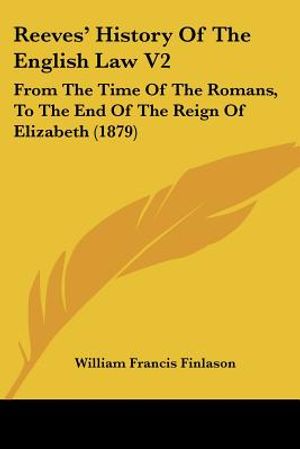 Reeves' History Of The English Law V2: From The Time Of The Romans, To The End Of The Reign Of Elizabeth (1879) image number 0