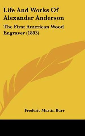 Life And Works Of Alexander Anderson: The First American Wood Engraver (1893) image number 0