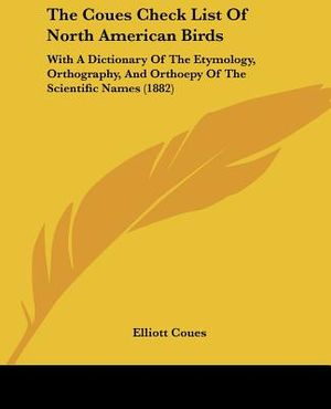 The Coues Check List Of North American Birds: With A Dictionary Of The Etymology, Orthography, And Orthoepy Of The Scientific Names (1882) image number 0