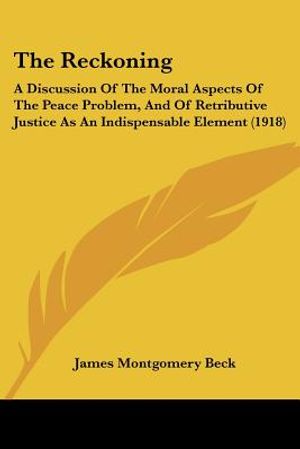 The Reckoning: A Discussion Of The Moral Aspects Of The Peace Problem, And Of Retributive Justice As An Indispensable Element (1918) image number 0