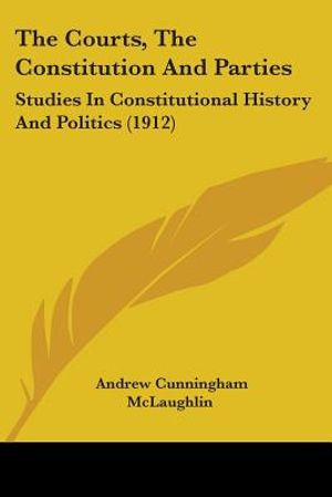 The Courts, The Constitution And Parties: Studies In Constitutional History And Politics (1912) image number 0