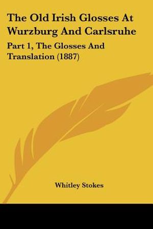 The Old Irish Glosses At Wurzburg And Carlsruhe: Part 1, The Glosses And Translation (1887) image number 0