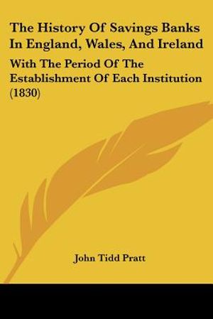 The History Of Savings Banks In England, Wales, And Ireland: With The Period Of The Establishment Of Each Institution (1830) image number 0