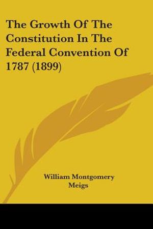 The Growth Of The Constitution In The Federal Convention Of 1787 (1899) image number 0
