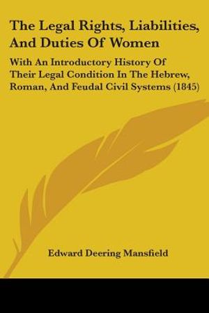 The Legal Rights, Liabilities, And Duties Of Women: With An Introductory History Of Their Legal Condition In The Hebrew, Roman, And Feudal Civil Syste image number 0