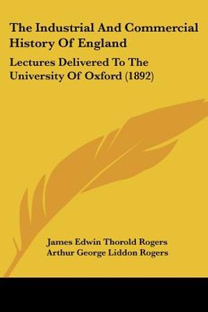 The Industrial And Commercial History Of England: Lectures Delivered To The University Of Oxford (1892) image number 0