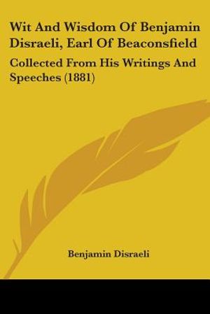 Wit And Wisdom Of Benjamin Disraeli, Earl Of Beaconsfield: Collected From His Writings And Speeches (1881) image number 0