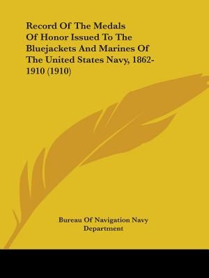 Record Of The Medals Of Honor Issued To The Bluejackets And Marines Of The United States Navy, 1862-1910 (1910) image number 0