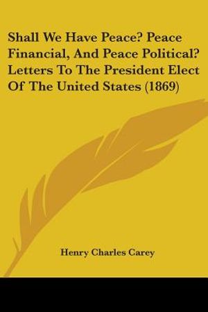 Shall We Have Peace? Peace Financial, And Peace Political? Letters To The President Elect Of The United States (1869) image number 0