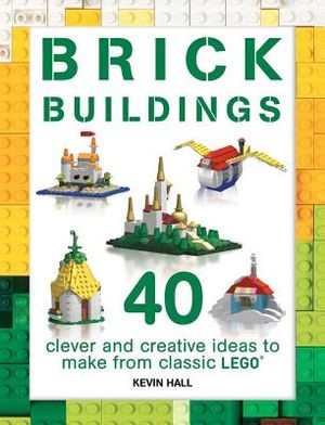 Brick Buildings: 40 Clever & Creative Ideas to Make from Classic Lego image number 0