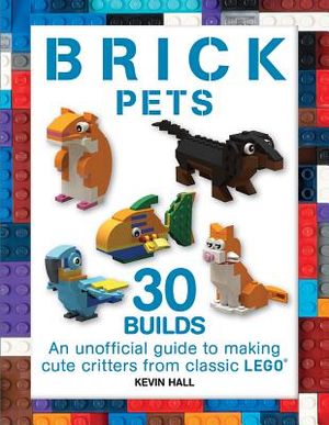 Brick Pets: 30 Builds: An Unofficial Guide to Making Cute Critters from Classic Lego image number 0
